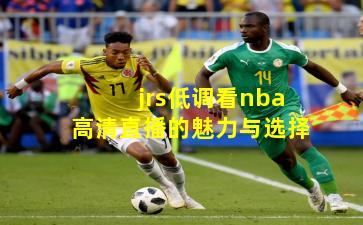 jrs低调看nba高清直播的魅力与选择