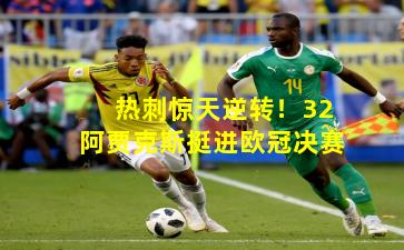 热刺惊天逆转！32阿贾克斯挺进欧冠决赛