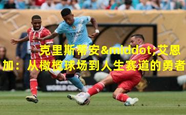 克里斯蒂安·艾恩加：从橄榄球场到人生赛道的勇者