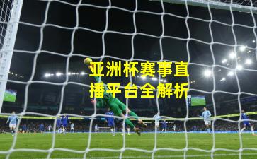 亚洲杯赛事直播平台全解析