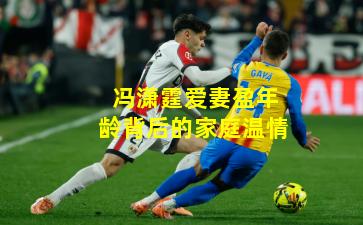 冯潇霆爱妻盈年龄背后的家庭温情